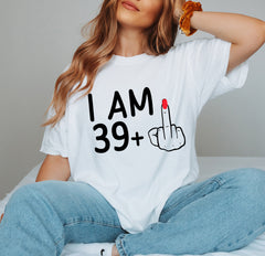 Funny Custom i am age plus middle finger shirt I Am 39 Plus 1 Middle Finger shirt custom age For A 40th any age Birthday For Women tee or sweatshirt funny saying